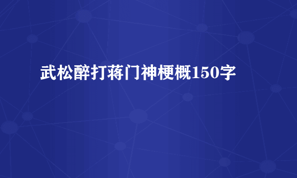 武松醉打蒋门神梗概150字