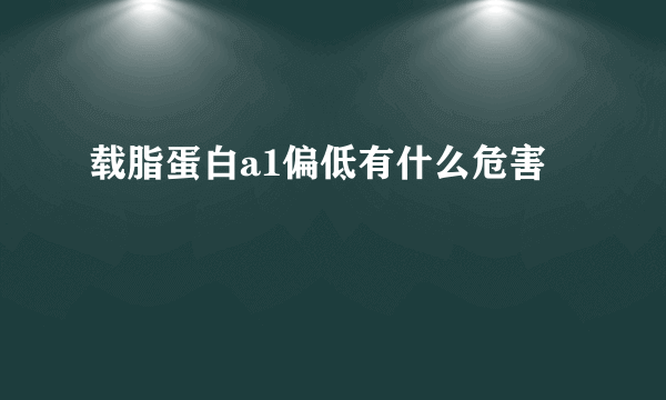 载脂蛋白a1偏低有什么危害