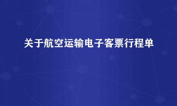 关于航空运输电子客票行程单