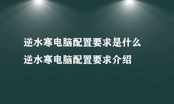 逆水寒电脑配置要求是什么 逆水寒电脑配置要求介绍