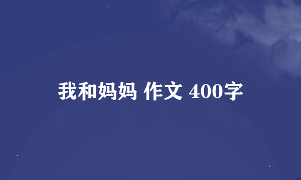 我和妈妈 作文 400字