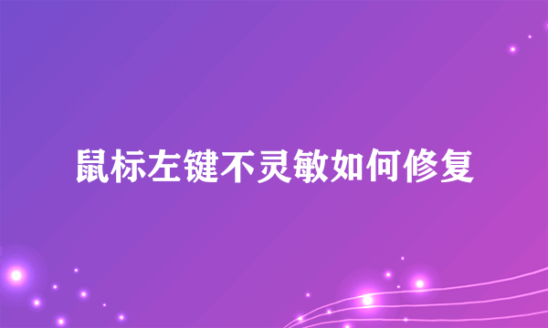 鼠标左键不灵敏如何修复