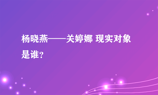 杨晓燕——关婷娜 现实对象是谁？