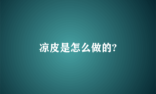 凉皮是怎么做的?