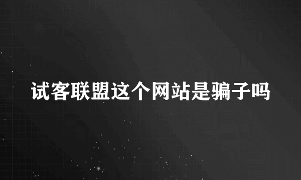 试客联盟这个网站是骗子吗