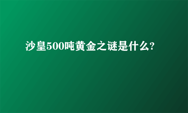 沙皇500吨黄金之谜是什么?