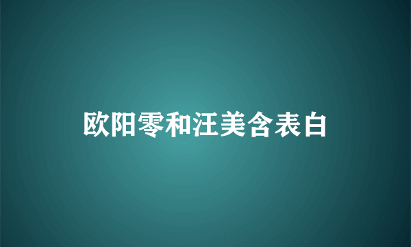 欧阳零和汪美含表白