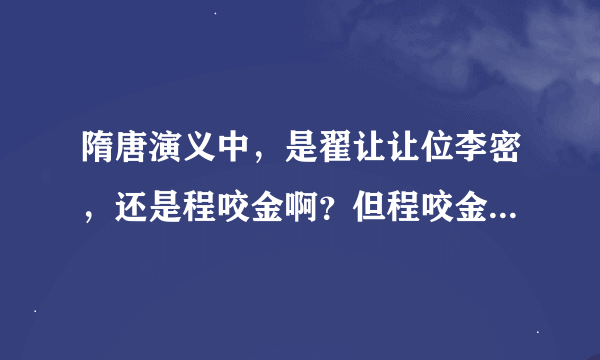 隋唐演义中，是翟让让位李密，还是程咬金啊？但程咬金确实当过混世魔王呀。