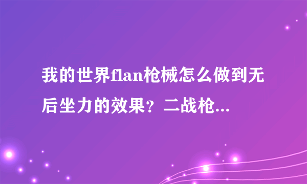 我的世界flan枪械怎么做到无后坐力的效果？二战枪械，无后坐力！不知道的就别来了。