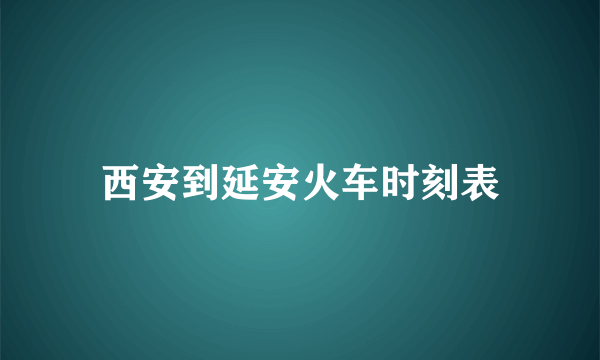 西安到延安火车时刻表