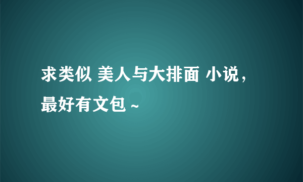 求类似 美人与大排面 小说，最好有文包～