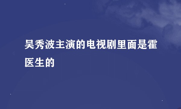 吴秀波主演的电视剧里面是霍医生的