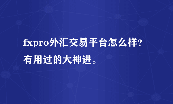 fxpro外汇交易平台怎么样？有用过的大神进。