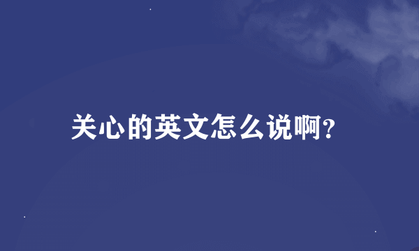 关心的英文怎么说啊？