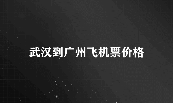 武汉到广州飞机票价格