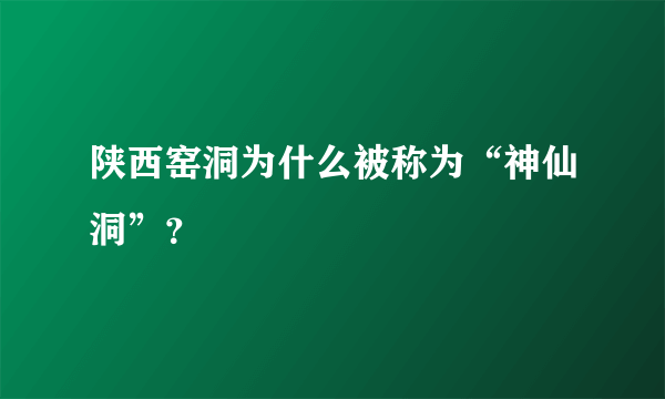 陕西窑洞为什么被称为“神仙洞”？