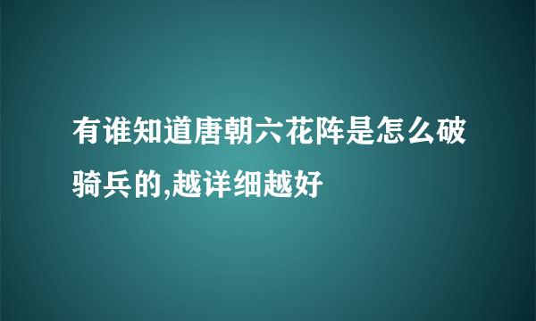 有谁知道唐朝六花阵是怎么破骑兵的,越详细越好