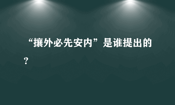 “攘外必先安内”是谁提出的？