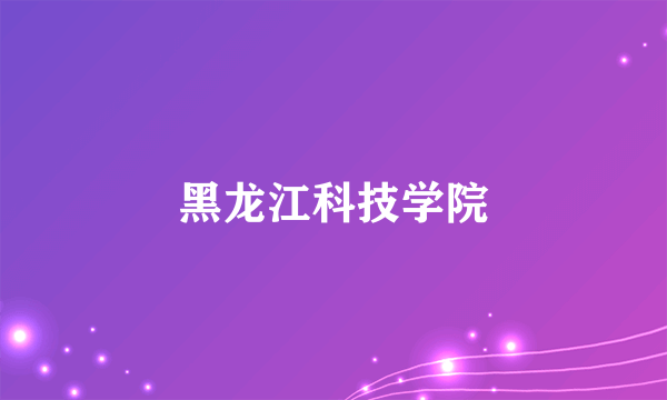 黑龙江科技学院