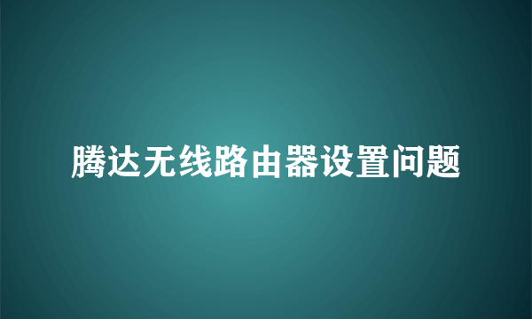 腾达无线路由器设置问题