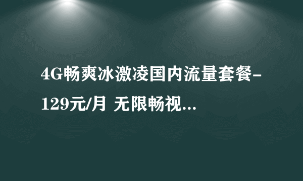 4G畅爽冰激凌国内流量套餐-129元/月 无限畅视0元套餐-冰激凌（永久免费）(套餐流怎么算