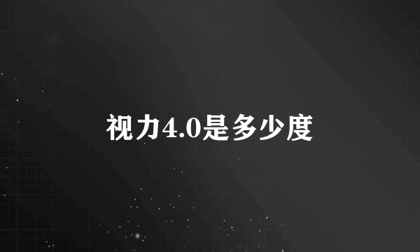 视力4.0是多少度