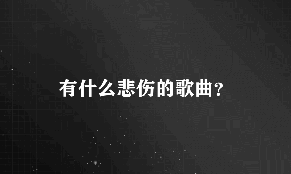 有什么悲伤的歌曲？