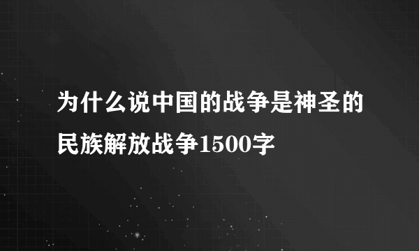 为什么说中国的战争是神圣的民族解放战争1500字