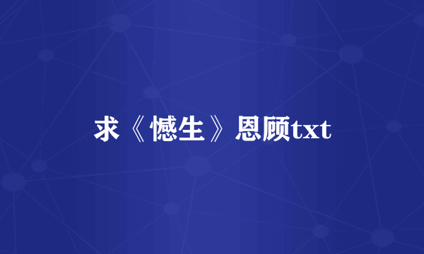 求《憾生》恩顾txt