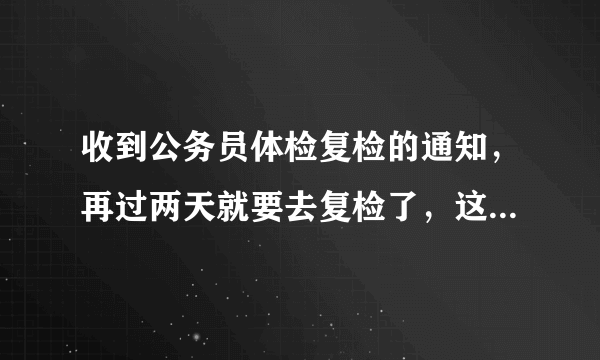 收到公务员体检复检的通知，再过两天就要去复检了，这两天能做些什么？