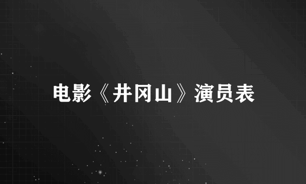 电影《井冈山》演员表