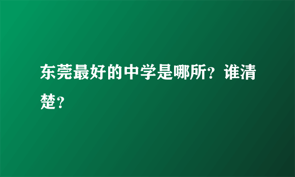 东莞最好的中学是哪所？谁清楚？