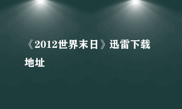 《2012世界末日》迅雷下载地址