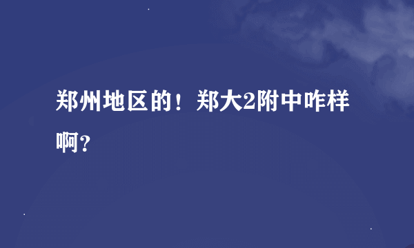 郑州地区的！郑大2附中咋样啊？