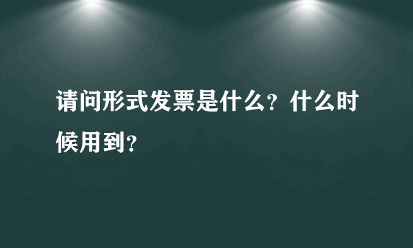 请问形式发票是什么？什么时候用到？