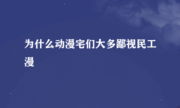 为什么动漫宅们大多鄙视民工漫