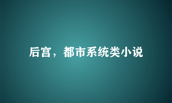 后宫，都市系统类小说