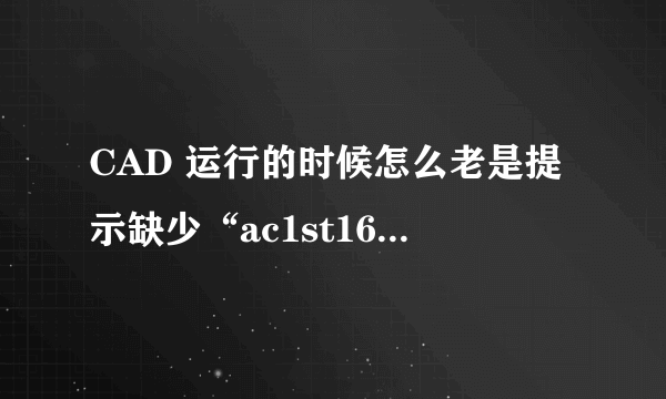 CAD 运行的时候怎么老是提示缺少“ac1st16.dll”