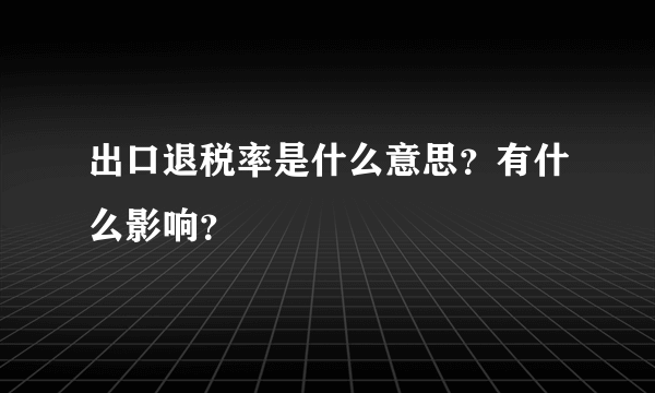 出口退税率是什么意思？有什么影响？