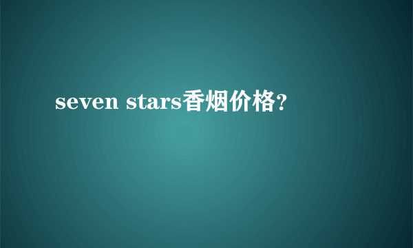 seven stars香烟价格？