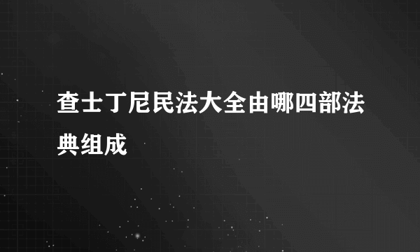 查士丁尼民法大全由哪四部法典组成