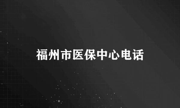 福州市医保中心电话