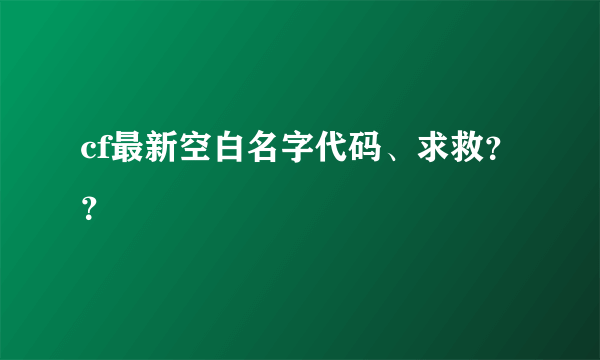 cf最新空白名字代码、求救？？