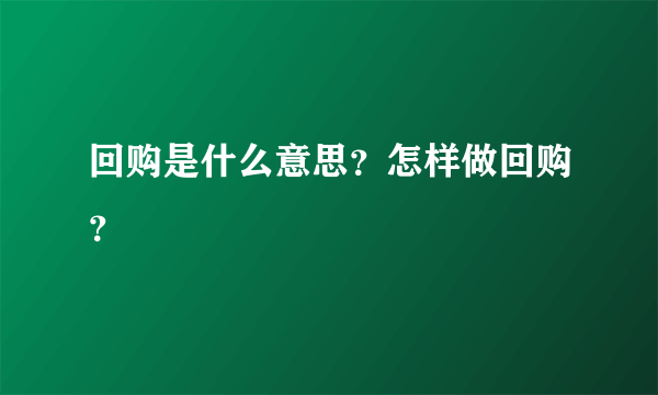 回购是什么意思？怎样做回购？