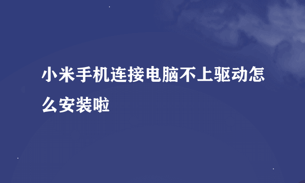 小米手机连接电脑不上驱动怎么安装啦