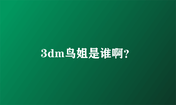 3dm鸟姐是谁啊？