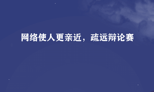 网络使人更亲近，疏远辩论赛