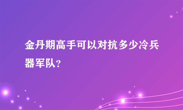 金丹期高手可以对抗多少冷兵器军队？