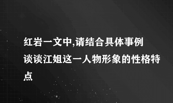 红岩一文中,请结合具体事例谈谈江姐这一人物形象的性格特点