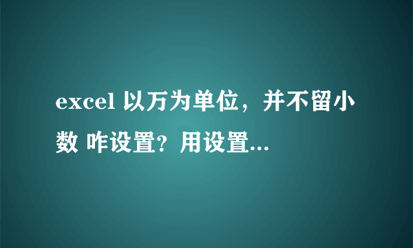 excel 以万为单位，并不留小数 咋设置？用设置单元格格式相关功能可以吗？咋编辑？